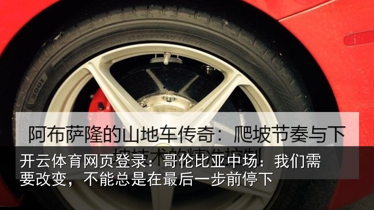 开云体育网页登录：哥伦比亚中场：我们需要改变，不能总是在最后一步前停下