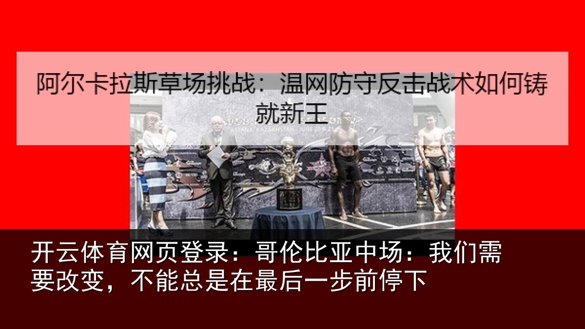 开云体育网页登录：哥伦比亚中场：我们需要改变，不能总是在最后一步前停下
