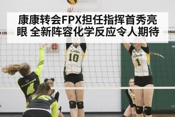 康康转会FPX担任指挥首秀亮眼 全新阵容化学反应令人期待